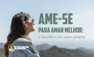 O equilíbrio do amor-próprio: como amar a si mesmo sem ser egoísta.